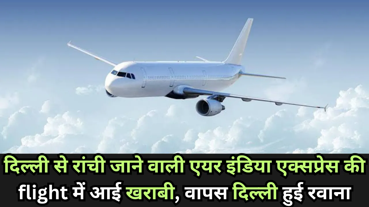 दिल्ली से रांची जाने वाली एयर इंडिया एक्सप्रेस की फ्लाइट में आई खराबी, वापस दिल्ली हुई रवाना